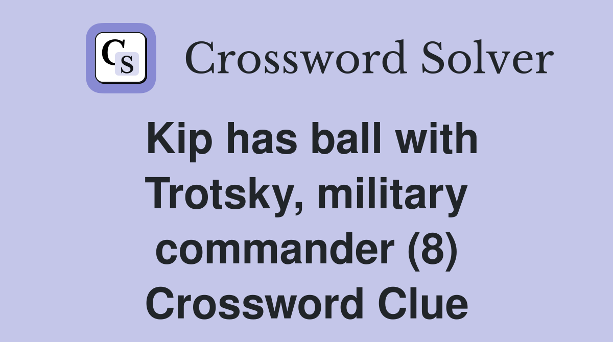 Kip has ball with Trotsky, military commander (8) Crossword Clue